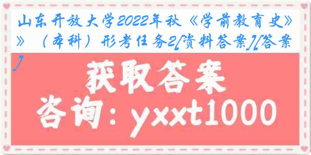 山东开放大学2022年秋《学前教育史》（本科）形考任务2[资料答案][答案]