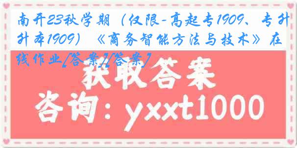 南开23秋学期（仅限-高起专1909、专升本1909）《商务智能方法与技术》在线作业[答案][答案]