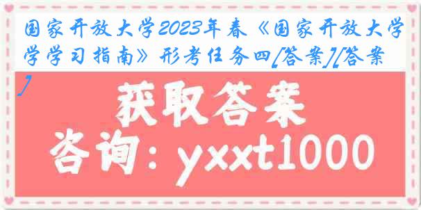 国家开放大学2023年春《国家开放大学学习指南》形考任务四[答案][答案]