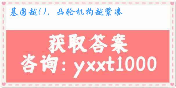 基圆越( )，凸轮机构越紧凑