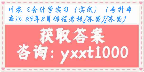 川农《会计学实习（实践）（专升本)》23年2月课程考核[答案][答案]