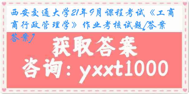 西安交通大学21年9月课程考试《工商行政管理学》作业考核试题[答案][答案]