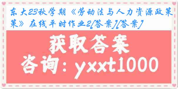 东大23秋学期《劳动法与人力资源政策》在线平时作业2[答案][答案]