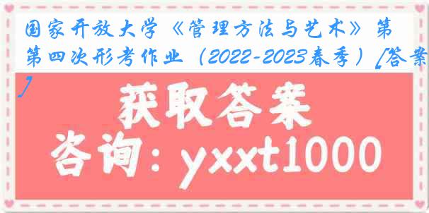 国家开放大学《管理方法与艺术》第四次形考作业（2022-2023春季）[答案]