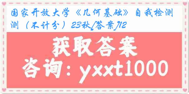 国家开放大学《几何基础》自我检测（不计分）23秋[答案]12