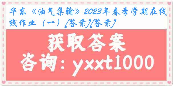 华东《油气集输》2023年春季学期在线作业（一）[答案][答案]