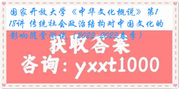 国家开放大学《中华文化概说》第18讲 传统社会政治结构对中国文化的影响随堂测试（2022-2023春季）