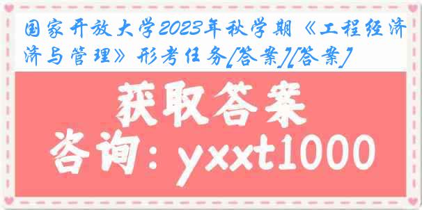 国家开放大学2023年秋学期《工程经济与管理》形考任务[答案][答案]