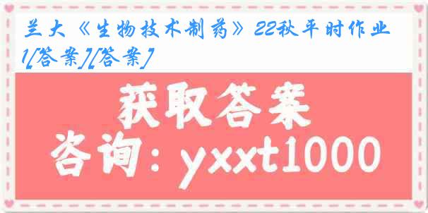 兰大《生物技术制药》22秋平时作业1[答案][答案]