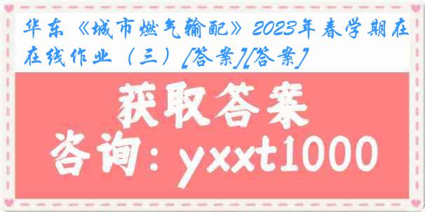 华东《城市燃气输配》2023年春学期在线作业（三）[答案][答案]