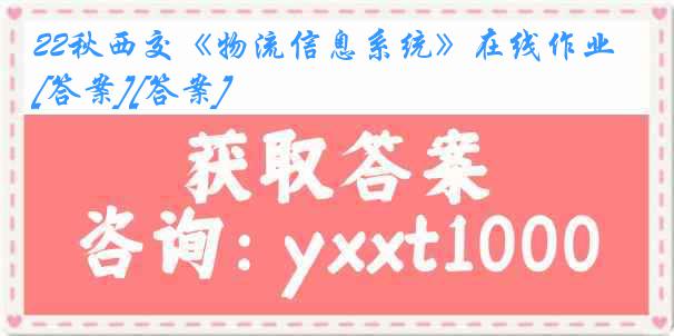 22秋西交《物流信息系统》在线作业[答案][答案]