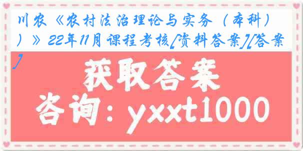 川农《农村法治理论与实务（本科）》22年11月课程考核[资料答案][答案]