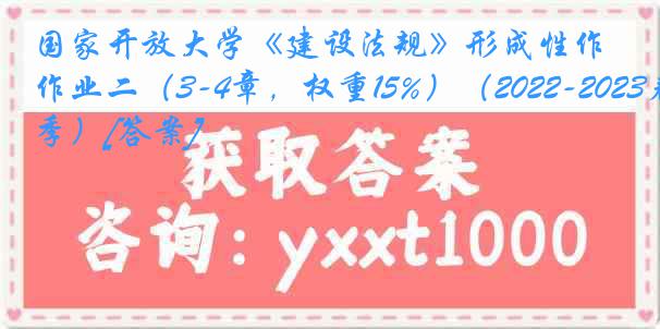 国家开放大学《建设法规》形成性作业二（3-4章，权重15%）（2022-2023春季）[答案]