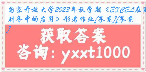 国家开放大学2023年秋学期《EXCEL在财务中的应用》形考作业[答案][答案]