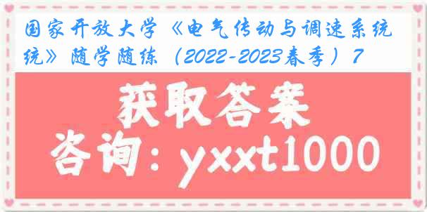 国家开放大学《电气传动与调速系统》随学随练（2022-2023春季）7