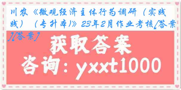 川农《微观经济主体行为调研（实践）（专升本)》23年2月作业考核[答案][答案]