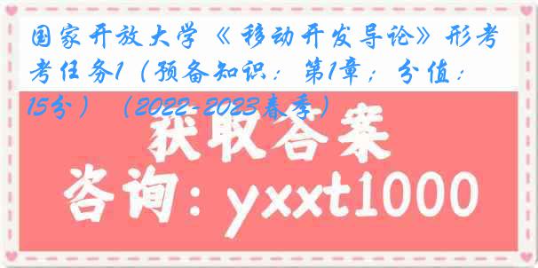国家开放大学《 移动开发导论》形考任务1（预备知识：第1章；分值：15分）（2022-2023春季）