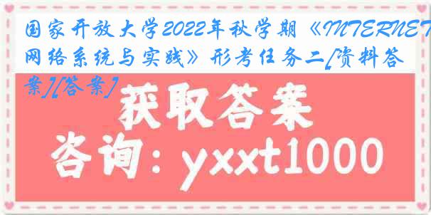 国家开放大学2022年秋学期《INTERNET网络系统与实践》形考任务二[资料答案][答案]