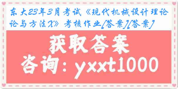 东大23年3月考试《现代机械设计理论与方法X》考核作业[答案][答案]