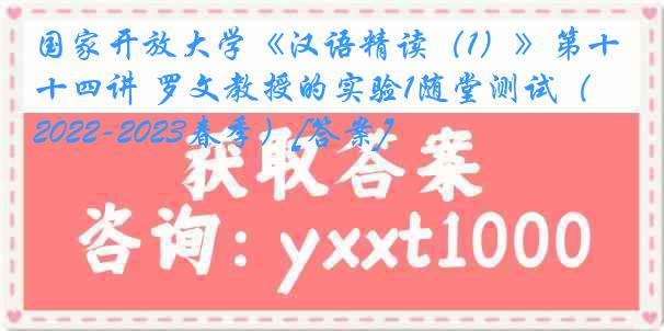 国家开放大学《汉语精读（1）》第十四讲 罗文教授的实验1随堂测试（2022-2023春季）[答案]