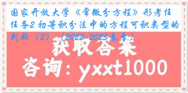 国家开放大学《常微分方程》形考任务2 初等积分法中的方程可积类型的判断（2）（2022-2023春季）