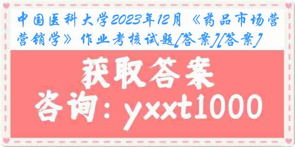 中国医科大学2023年12月《药品市场营销学》作业考核试题[答案][答案]