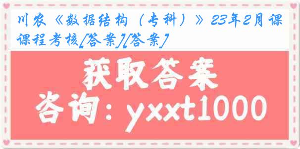 川农《数据结构（专科）》23年2月课程考核[答案][答案]