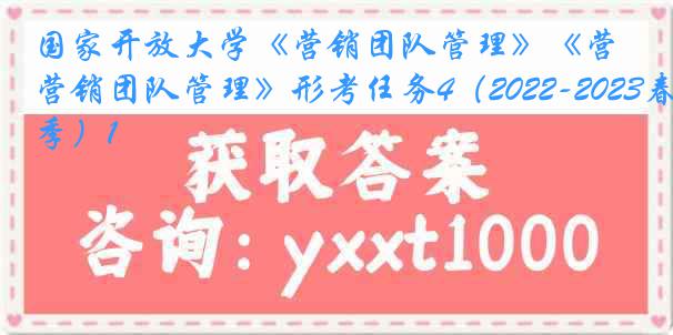 国家开放大学《营销团队管理》《营销团队管理》形考任务4（2022-2023春季）1