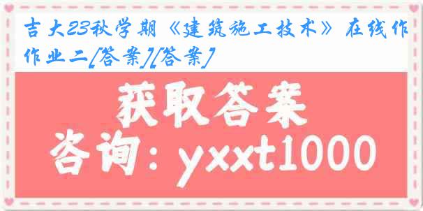 吉大23秋学期《建筑施工技术》在线作业二[答案][答案]