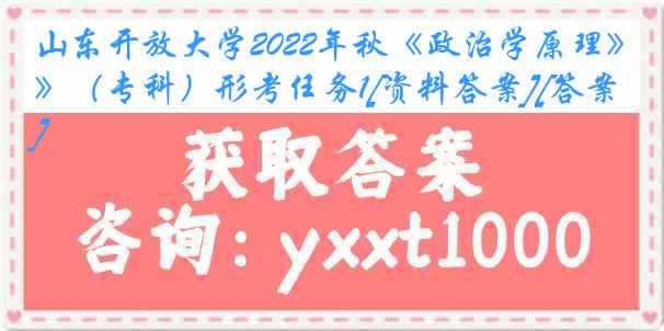 山东开放大学2022年秋《政治学原理》（专科）形考任务1[资料答案][答案]