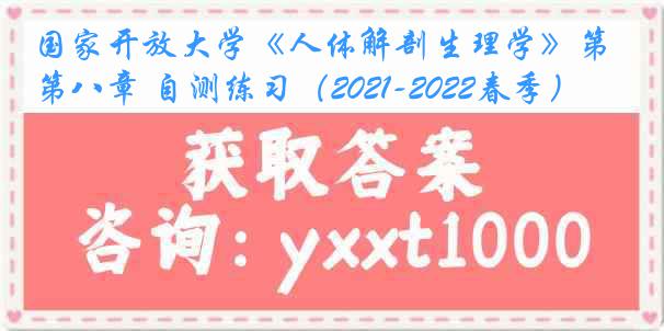 国家开放大学《人体解剖生理学》第八章 自测练习（2021-2022春季）