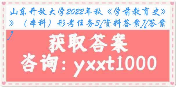 山东开放大学2022年秋《学前教育史》（本科）形考任务3[资料答案][答案]