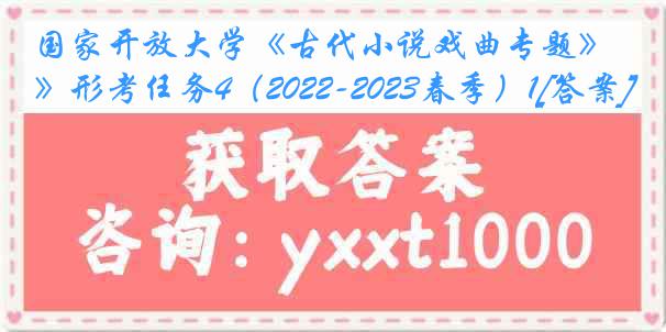 国家开放大学《古代小说戏曲专题》形考任务4（2022-2023春季）1[答案]