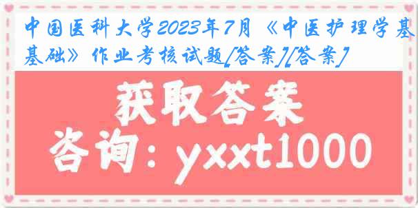 中国医科大学2023年7月《中医护理学基础》作业考核试题[答案][答案]