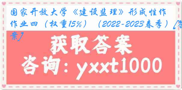 国家开放大学《建设监理》形成性作业四（权重15%）（2022-2023春季）[答案]