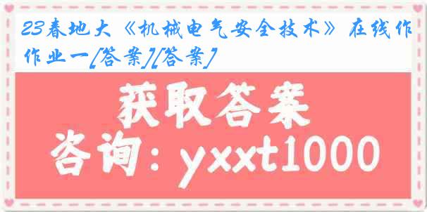 23春地大《机械电气安全技术》在线作业一[答案][答案]