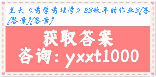 兰大《药学药理学》23秋平时作业3[答案][答案]
