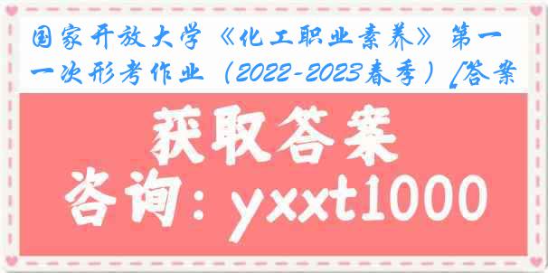 国家开放大学《化工职业素养》第一次形考作业（2022-2023春季）[答案]