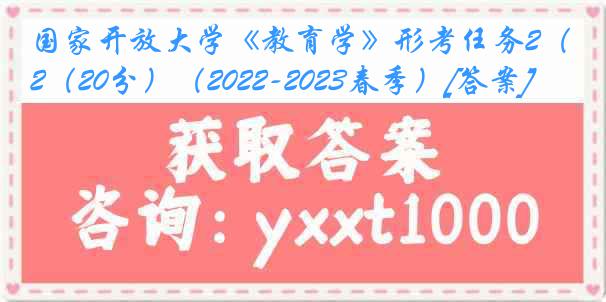 国家开放大学《教育学》形考任务2（20分）（2022-2023春季）[答案]
