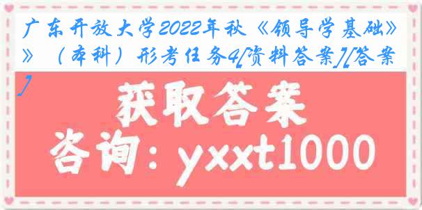 广东开放大学2022年秋《领导学基础》（本科）形考任务4[资料答案][答案]