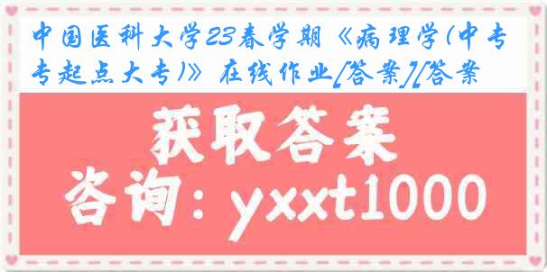 中国医科大学23春学期《病理学(中专起点大专)》在线作业[答案][答案]