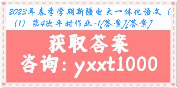 2023年春季学期新疆电大一体化语文（1）第4次平时作业-1[答案][答案]