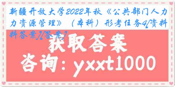 新疆开放大学2022年秋《公共部门人力资源管理》（本科）形考任务4[资料答案][答案]