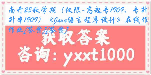 南开23秋学期（仅限-高起专1909、专升本1909）《Java语言程序设计》在线作业[答案][答案]