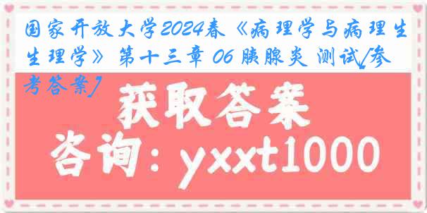 国家开放大学2024春《病理学与病理生理学》第十三章 06 胰腺炎 测试[参考答案]