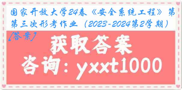 国家开放大学24春《安全系统工程》第三次形考作业（2023-2024第2学期）[答案]