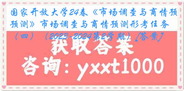 国家开放大学24春《市场调查与商情预测》市场调查与商情预测形考任务（四）（2023-2024第2学期）[答案]