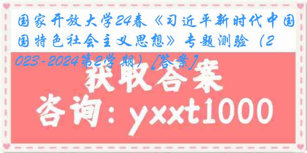 国家开放大学24春《习近平新时代中国特色社会主义思想》专题测验（2023-2024第2学期）[答案]