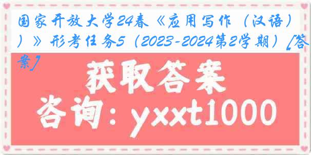 国家开放大学24春《应用写作（汉语）》形考任务5（2023-2024第2学期）[答案]