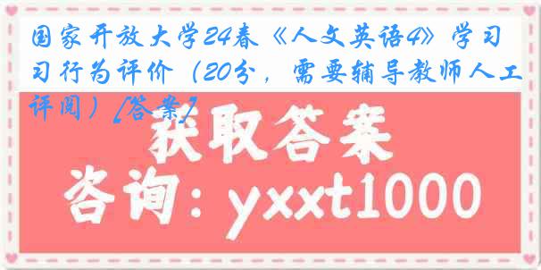 国家开放大学24春《人文英语4》学习行为评价（20分，需要辅导教师人工评阅）[答案]